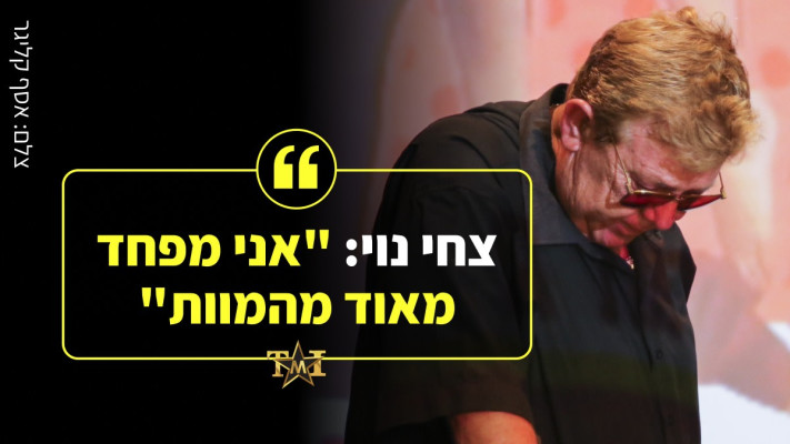 צחי נוי: ''אני מפחד מאוד מהמוות''
