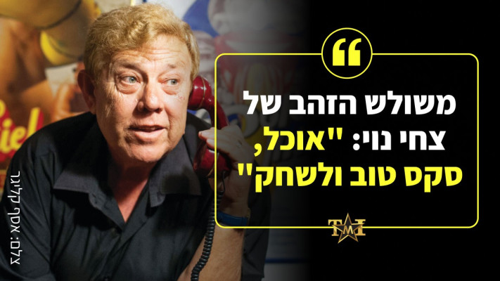 משולש הזהב של צחי נוי: ''אוכל, סקס טוב ולשחק''